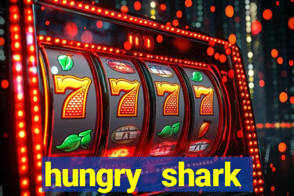 hungry shark evolution dinheiro infinito 2024